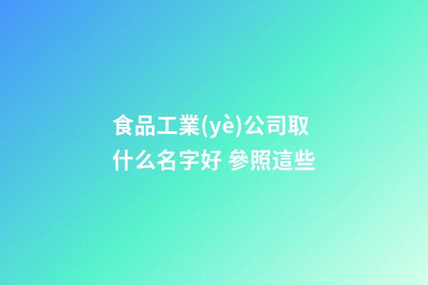 食品工業(yè)公司取什么名字好 參照這些
